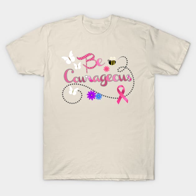 Be Courageous Pink Awareness Ribbon T-Shirt by AlondraHanley